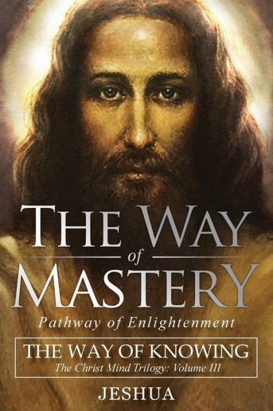 The Way of Mastery, Pathway of Enlightenment: The Way of Knowing, The Christ Mind Trilogy Volume III