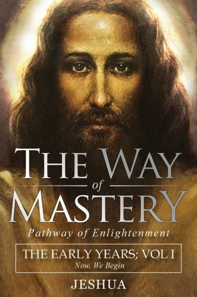 The Way of Mastery, Pathway of Enlightenment: Jeshua, The Early Years: Volume I