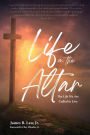 Life on the Altar: The Life We Are Called to Live