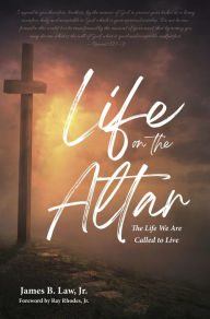 Title: Life on the Altar: The Life We Are Called to Live, Author: James B Law