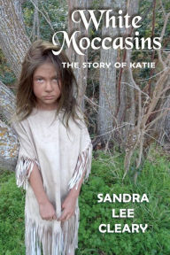 Title: White Moccasins: The Story of Katie, Author: Sandra Lee Cleary