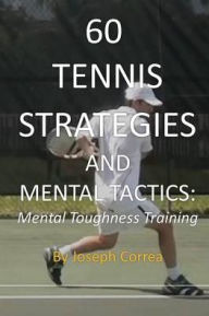 Title: 60 Tennis Strategies and Mental Tactics: Mental Toughness Training, Author: Joseph Correa