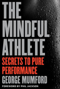 Title: The Mindful Athlete: Secrets to Pure Performance, Author: George Mumford