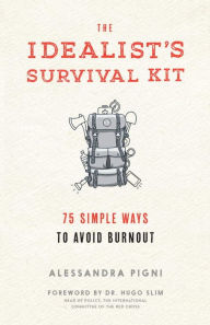 Title: The Idealist's Survival Kit: 75 Simple Ways to Avoid Burnout, Author: Alessandra Pigni