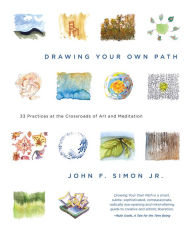 Title: Drawing Your Own Path: 33 Practices at the Crossroads of Art and Meditation, Author: John F. Simon Jr.