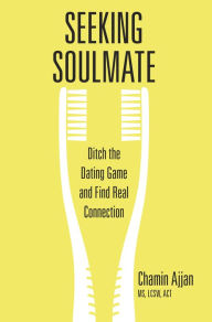 Title: Seeking Soulmate: Ditch the Dating Game and Find Real Connection, Author: Chamin Ajjan