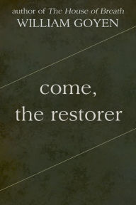 Title: Come, the Restorer, Author: William Goyen
