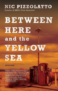 Title: Between Here and the Yellow Sea, Author: Nic Pizzolatto