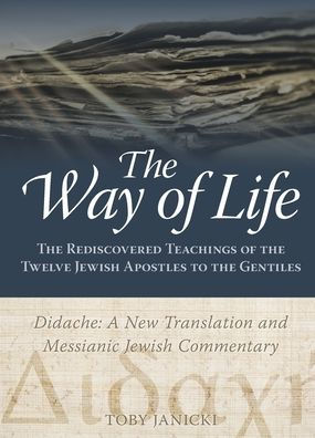 The Way of Life: The Rediscovered Teachings of the Twelve Jewish Apostles to the Gentiles