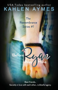 Title: Before Ryan Was Mine: The Remembrance Series, Book 1, Author: Kahlen Aymes