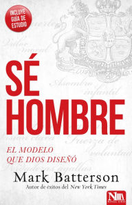 Title: Sé hombre: El modelo de que Dios diseñó, Author: Mark Batterson