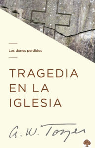 Title: Tragedia en la iglesia: Los dones perdidos, Author: A.W. Tozer