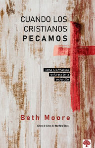 Title: Cuando los cristianos pecamos: Toma tu armadura en la era de la seducción, Author: Beth Moore