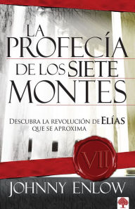 Title: La profecía de los siete montes: Descubra la revolución deElías que se aproxima, Author: Johnny Enlow