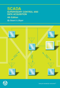 Title: SCADA: Supervisory Control and Data Acquisition, Fourth Edition, Author: Stuart A Boyer