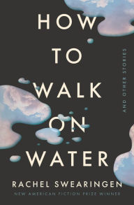 Title: How to Walk on Water and Other Stories, Author: Rachel Swearingen