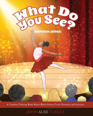 Title: What Do You See?: Companion Journal - A Creative Coloring Book About Black History Firsts, Diversity and Inclusion, Author: Jeryn Alise Turner