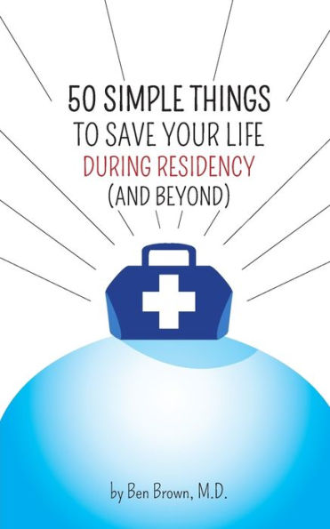 50 Simple Things to Save Your Life During Residency: (and Beyond)