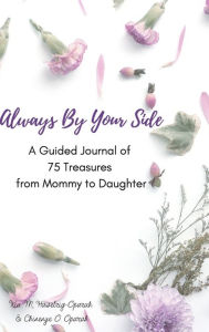 Title: Always By Your Side: A Journal of 75 Guided Treasures from Mommy to Daughter, Author: Kia M. Haselrig-Oparah