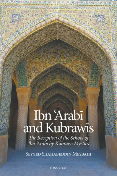 Ibn 'Arabi and Kubrawis: The Reception of the School of Ibn 'Arabi by Kubrawi Mystics...