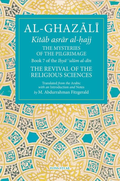 The Mysteries of the Pilgrimage: Book 7 of Ihya' 'ulum al-din, The Revival of the Religious Sciences