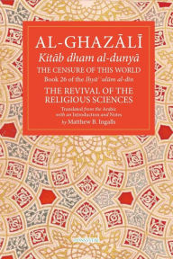 Google book downloader free download The Censure of This World: Book 26 of Ihya' 'ulum al-din, The Revival of the Religious Sciences 9781941610640  by Abu Hamid Muhammad al-Ghazali, Matthew B Ingalls PhD, Abu Hamid Muhammad al-Ghazali, Matthew B Ingalls PhD English version