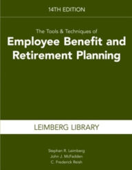 Title: The Tools & Techniques of Employee Benefit & Retirement Planning, 14th Edition, Author: Stephan R. Leimberg