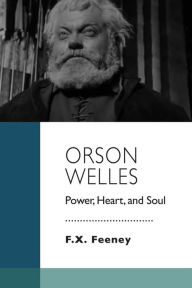 Title: Orson Welles: Power, Heart, and Soul, Author: F.X. Feeney