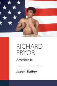 Title: Richard Pryor: American Id, Author: Jason Bailey