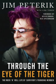 Title: Through the Eye of the Tiger : The Rock 'n' Roll Life of Survivor's Founding Member, Author: Jim Peterik