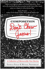 Title: Don't Chew Jesus!: A Collection of Memorable Nun Stories, Author: Danielle Schaaf