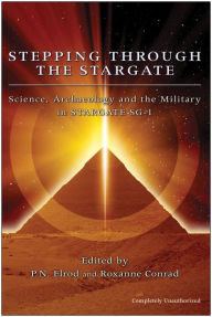 Title: Stepping Through The Stargate: Science, Archaeology And The Military In Stargate Sg1, Author: P. N. Elrod