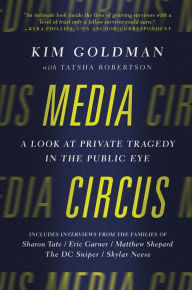 Title: Media Circus: A Look at Private Tragedy in the Public Eye, Author: Kim Goldman