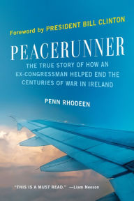 Title: Peacerunner: The True Story of How an Ex-Congressman Helped End the Centuries of War in Ireland, Author: Penn Rhodeen