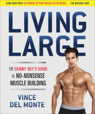 Title: Living Large: The Skinny Guy's Guide to No-Nonsense Muscle Building, Author: Vince Del Monte