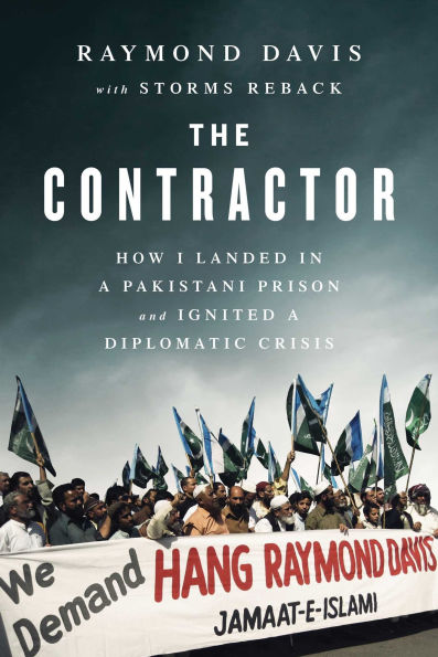 The Contractor: How I Landed a Pakistani Prison and Ignited Diplomatic Crisis