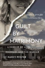 Guilt by Matrimony: A Memoir of Love, Madness, and the Murder of Nancy Pfister