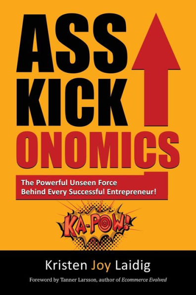 Asskickonomics: The Powerful Unseen Force Behind Every Entrepreneur