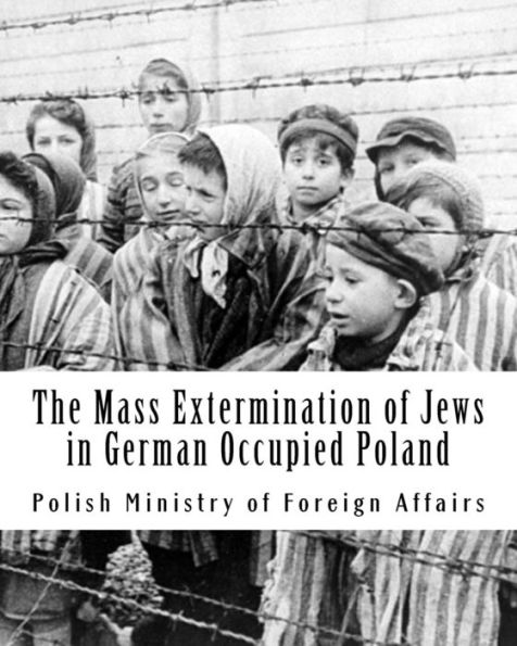 The Mass Extermination of Jews in German Occupied Poland: Note addressed to the Governments of the United Nations on December 10th, 1942, and other documents