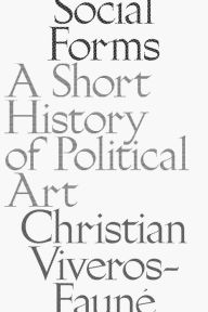 Title: Social Forms: A Short History of Political Art, Author: Christian Viveros-Faune