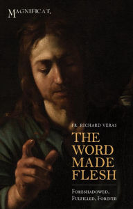 Title: The Word Made Flesh: Foreshadowed, Fulfilled, Forever, Author: Richard Veras