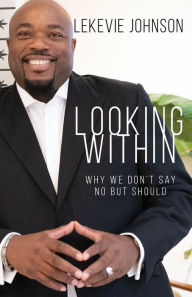 Title: Looking Within: Why We Don't Say No but Should, Author: Lekevie Johnson