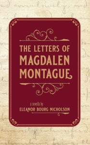 Title: The Letters of Magdalen Montague, Author: Eleanor Bourg Nicholson