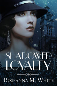 Title: Shadowed Loyalty, Author: Roseanna M. White
