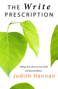 Title: The Write Prescription: Telling Your Story to Live With and Beyond Illness, Author: Judith Hannan