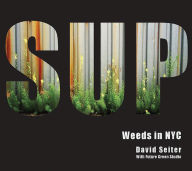 Title: Spontaneous Urban Plants: Weeds in NYC, Author: David Seiter