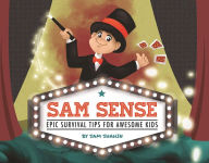 Title: Sam Sense: Epic Survival Tips for Awesome Kids, Author: Gay Hendricks PhD