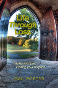 Title: Life Through Loss: Facing your pain Finding your purpose, Author: Gail Porter