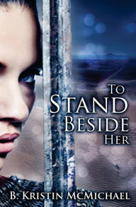 Title: To Stand Beside Her, Author: B Kristin McMichael