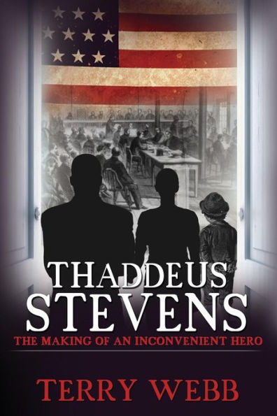 Thaddeus Stevens: The Making of an Inconvenient Hero